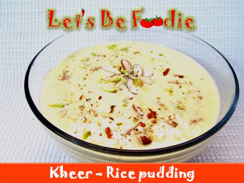 Rice pudding:Kheer recipe/Indian dessert recipes after lunch or dinner-let’s be foodie