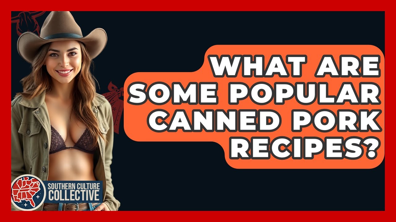 What Are Some Popular Canned Pork Recipes? – Southern Culture Collective